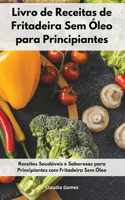 Livro de Receitas de Fritadeira Sem Óleo para Principiantes