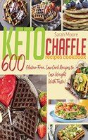 Keto Chaffle Recipes Cookbook: 600 Gluten-Free, Low Carb Recipes to Lose Weight With Taste!