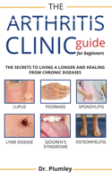 Arthritis Clinic Guide for Beginners: The Secret Book to Discovery Between The Different Type of Rheumatoid Arthritis