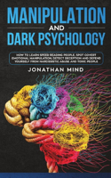 Manipulation and Dark Psychology: How to Learn Speed Reading People, Spot Covert Emotional Manipulation, Detect Deception and Defend Yourself from Narcissistic Abuse and Toxic People