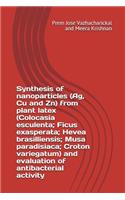 Synthesis of Nanoparticles (Ag, Cu and Zn) from Plant Latex (Colocasia Esculenta; Ficus Exasperata; Hevea Brasilliensis; Musa Paradisiaca; Croton Variegatum) and Evaluation of Antibacterial Activity
