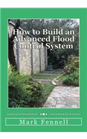 How to Build an Advanced Flood Control System: A Step by Step Guide for Building the Most Effective Flood Control System for Your Region