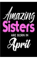 Amazing Sisters Are Born In April: Cool Sister Birthday Gift Notebook Journal