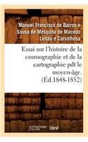 Essai Sur l'Histoire de la Cosmographie Et de la Cartographie Pdt Le Moyen-Âge. T 1 (Éd.1848-1852)