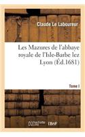 Les Mazures de l'Abbaye Royale de l'Isle-Barbe Lez Lyon. T. I