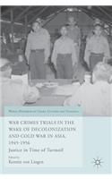 War Crimes Trials in the Wake of Decolonization and Cold War in Asia, 1945-1956