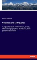 Volcanoes and Earthquakes: A popular account of their nature, causes, effects and geographical distribution, from personal observation