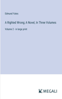 A Righted Wrong; A Novel, In Three Volumes: Volume 2 - in large print