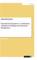 International Operations. A Combination of Business Modelling and Operations Management