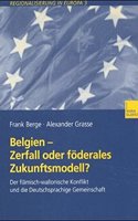 Belgien - Zerfall Oder Foderales Zukunftsmodell?: Der Flamisch-Wallonische Konflikt Und Die Deutschsprachige Gemeinschaft