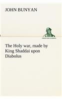 Holy war, made by King Shaddai upon Diabolus, for the regaining of the metropolis of the world; or, the losing and taking again of the town of Mansoul