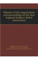 Minutes of the Organization and Proceedings of the New England Soldiers' Relief Association