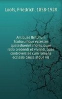 Antiquae Britonum Scotorumque eccesiae qualesfuerint mores, quae ratio credendi et vivendi, quae controversiae cum romana ecclesia causa atque vis