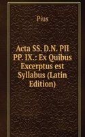 Acta SS. D.N. PII PP. IX.: Ex Quibus Excerptus est Syllabus (Latin Edition)