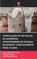 Formulação de Um Bloco de Alimentos Concentrados de Escória de Jaggery Como Alimento Para O Gado