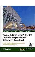 Oracle E-Business Suite R12 Core Development and Extension Cookbook