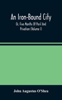 Iron-Bound City; Or, Five Months Of Peril And Privation (Volume I)