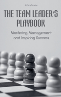 Team Leader's Playbook Mastering Management And Inspiring Success