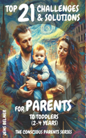 Top 21 Challenges & Solutions for Parents to Toddlers (2-4 Years): The Conscious Parents Series(The Conscious Parents)