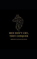 Men Don't Cry, They Conquer: Embracing the Protector Within