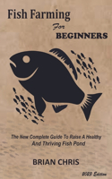 Fish Farming for Beginners: The New Complete Guide to Raise a Healthy and Thriving Fish Pond