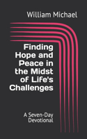 Finding Hope and Peace in the Midst of Life's Challenges: A Seven-Day Devotional