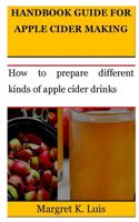Handbook Guide for Apple Cider Making: How to prepare different kinds of apple cider drinks