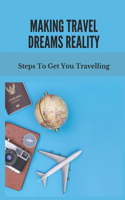 Making Travel Dreams Reality: Steps To Get You Travelling: Way To Choose Your Dream Destination