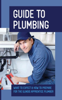 Guide To Plumbing: What To Expect & How To Prepare For The Illinois Apprentice Plumber: Steps To Become A Licensed Plumber In Illinois
