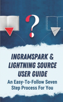 Ingramspark & Lightning Source User Guide: An Easy-To-Follow Seven Step Process For You: Difference Between Ingram Spark And Lightning Source