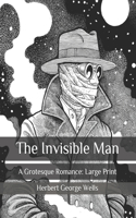 The Invisible Man: A Grotesque Romance: Large Print