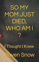 So My Mom Just Died, Who Am I ?