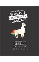 Black Paper SketchBook: Always Be Yourself Llama Unicorn Llamacorn Large Modern Designed Kawaii Unicorn Black Pages Sketch Book for Drawing Sketching for Gel Pen Paper Marb