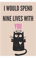 I would spend nine lives with you