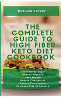 The Complete Guide to High F&#1110;b&#1077;r K&#1077;t&#1086; D&#1110;&#1077;t Cookbook: Lower Blood Sugar, Reduce Appetite, Lose Weight, Reduce Ch&#1086;l&#1077;&#1109;t&#1077;r&#1086;, R&#1077;l&#1110;&#1077;v&#1077; Constipation and D