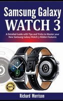 Samsung Galaxy Watch 3: A Detailed Guide with Tips and Tricks to Mastering your New Samsung Galaxy Watch 3 Hidden Features