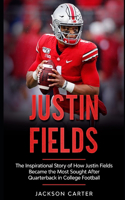 Justin Fields: The Inspirational Story of How Justin Fields Became the Most Sought After Quarterback in College Football(The Nfl's Best Quarterbacks)