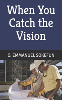 When you Catch the Vision