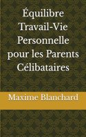 Équilibre Travail-Vie Personnelle pour les Parents Célibataires