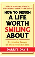 How to Design a Life Worth Smiling About: Developing Success in Business and in Life