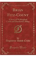 Brian Fitz-Count: A Story of Wallingford Castle and Dorchester Abbey (Classic Reprint): A Story of Wallingford Castle and Dorchester Abbey (Classic Reprint)