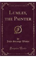 Lumley, the Painter (Classic Reprint)