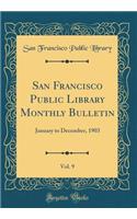 San Francisco Public Library Monthly Bulletin, Vol. 9: January to December, 1903 (Classic Reprint)