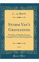 Storm Van's Gravesande, Vol. 1: The Rise of British Guiana; Compiled from His Despatches (Classic Reprint): The Rise of British Guiana; Compiled from His Despatches (Classic Reprint)