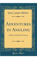 Adventures in Angling: A Book of Salt Water Fishing (Classic Reprint): A Book of Salt Water Fishing (Classic Reprint)