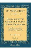 Catalogue of the Library in Ed Cross Street, Cripplegate, Vol. 1 of 2: Founded Pursuant to the Will of the Reverend Daniel Willams, D.D., Who Died in the Year 1716 (Classic Reprint)