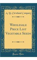 Wholesale Price List Vegetable Seeds (Classic Reprint)