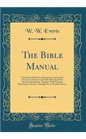The Bible Manual: Comprising Selections of Scripture, Arranged for Occasions of Private and Public Worship, Both Special and Ordinary, Together with Scripture Expressions of Prayer, Abridged from Matthew Henry (Classic Reprint)