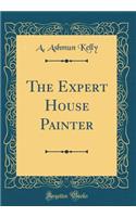 The Expert House Painter (Classic Reprint)