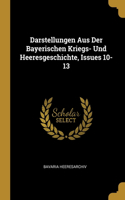 Darstellungen Aus Der Bayerischen Kriegs- Und Heeresgeschichte, Issues 10-13